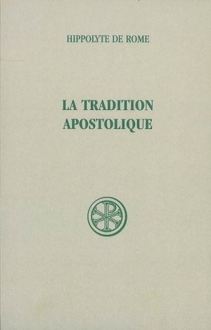 La tradition apostolique : d'après les anciennes versions Hippolyte (saint)