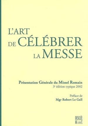 L'art de célébrer la messe : présentation générale du Missel romain