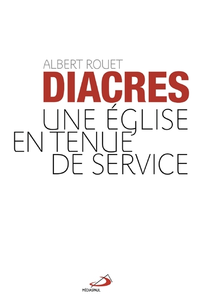 Les diacres : une Eglise en tenue de service Albert Rouet